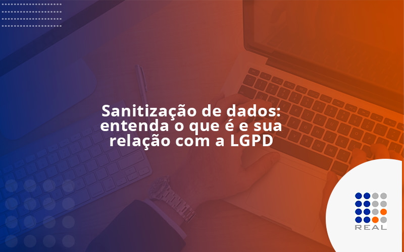 Sanitização de dados: entenda o que é e sua relação com a LGPD