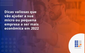 Dicas valiosas que vão ajudar a sua micro ou pequena empresa a ser mais econômica em 2022