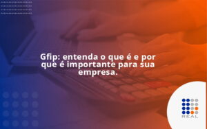 Gfip: entenda o que é e por que é importante para sua empresa.