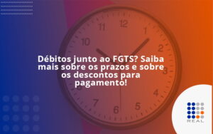 Débitos junto ao FGTS? Saiba mais sobre os prazos e sobre os descontos para pagamento!