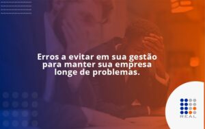 Erros a evitar em sua gestão para manter sua empresa longe de problemas.