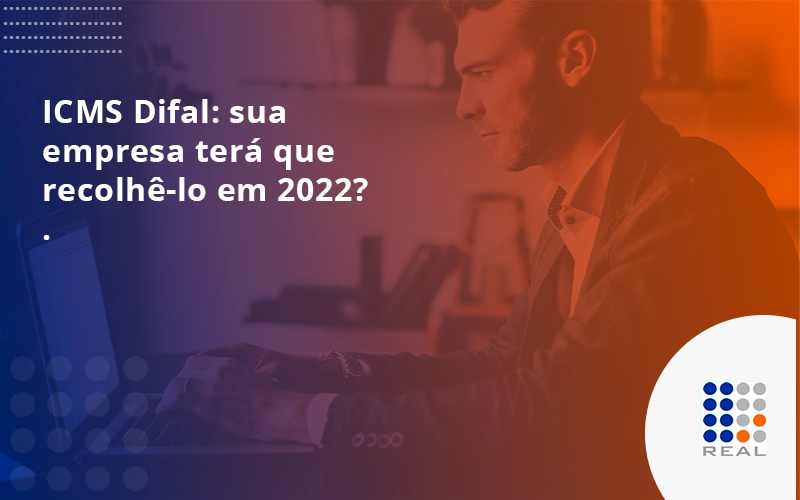 ICMS Difal: sua empresa terá que recolhê-lo em 2022?