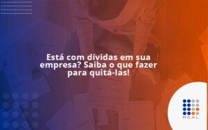 Está com dívidas em sua empresa? Saiba o que fazer para quitá-las!