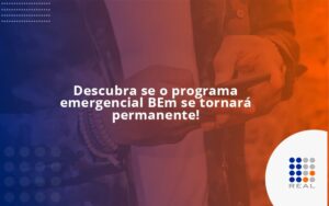 Descubra se o programa emergencial BEm se tornará permanente!