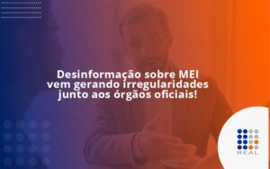 Desinformação sobre MEI vem gerando irregularidades junto aos órgãos oficiais!