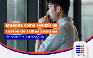Como reduzir os custos de falhas internas: um guia de prevenção