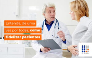 Entenda, de uma vez por todas, como fidelizar pacientes