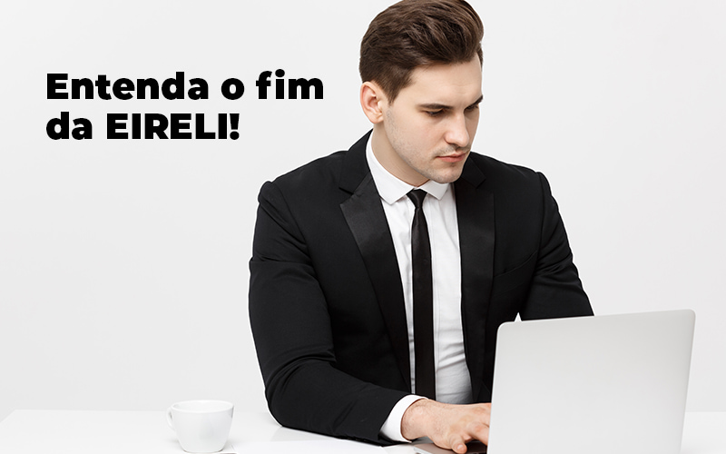 Fim da EIRELI: entenda o que ocorreu