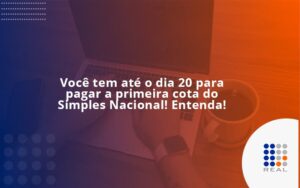 Empreendedor optante pelo Simples Nacional, você tem até dia 20 para pagar a primeira cota do DAS!