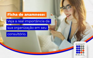 Veja a importância da organização da  ficha de anamnese em seu consultório