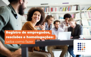 Saber como funciona o registro de empregados, rescisões e homologações, é fundamental para a sua empresa.