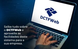 DCTFweb: conheça esse conceito e fique por dentro das dicas
