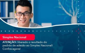 ATENÇÃO: liberado o resultado do pedido de adesão ao Simples Nacional! Confira agora!
