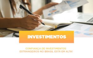 Confiança de investimentos estrangeiros no Brasil está em alta!