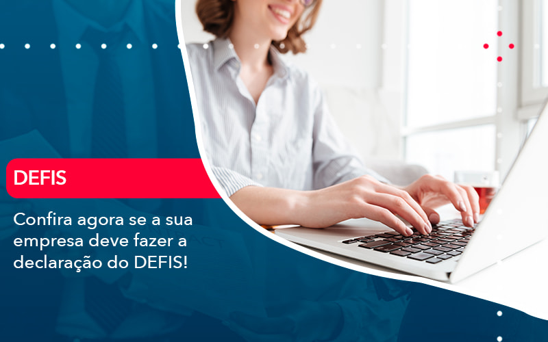 Confira agora se a sua empresa deve fazer a declaração do DEFIS!