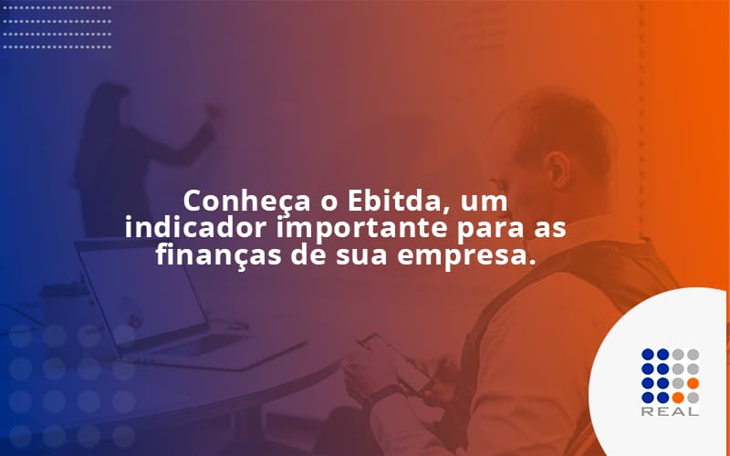 Conheça o Ebitda, um indicador importante para as finanças de sua empresa