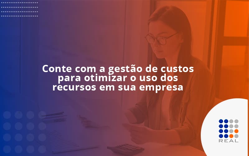 Conte com a gestão de custos para otimizar o uso dos recursos em sua empresa