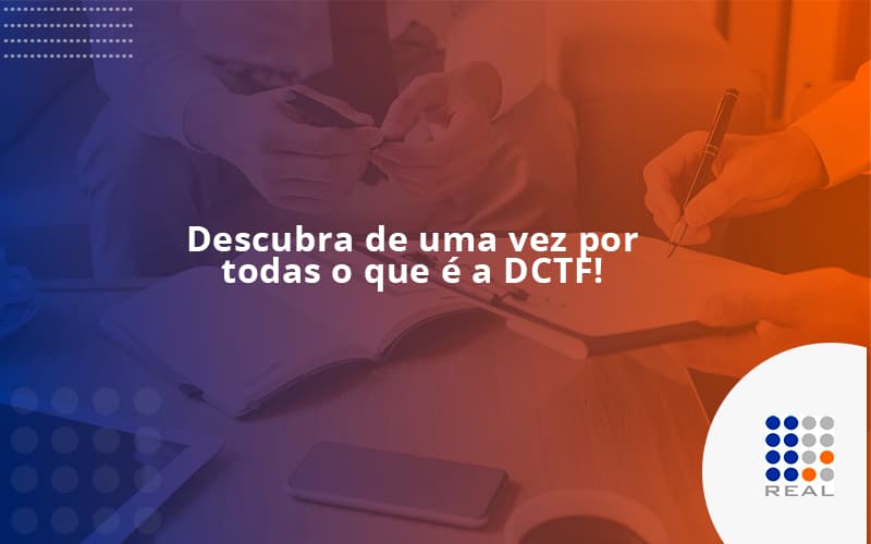 Descubra de uma vez por todas o que é a DCTF!