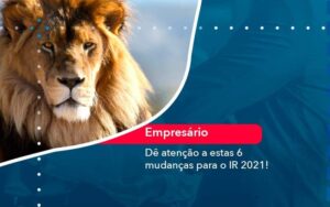 Dê atenção a estas 6 mudanças para o IR 2021!