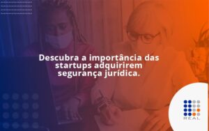 Descubra a importância das startups adquirirem segurança jurídica.