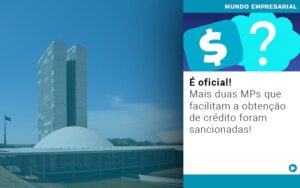 É oficial! Mais duas MPs que facilitam a obtenção de crédito foram sancionadas!