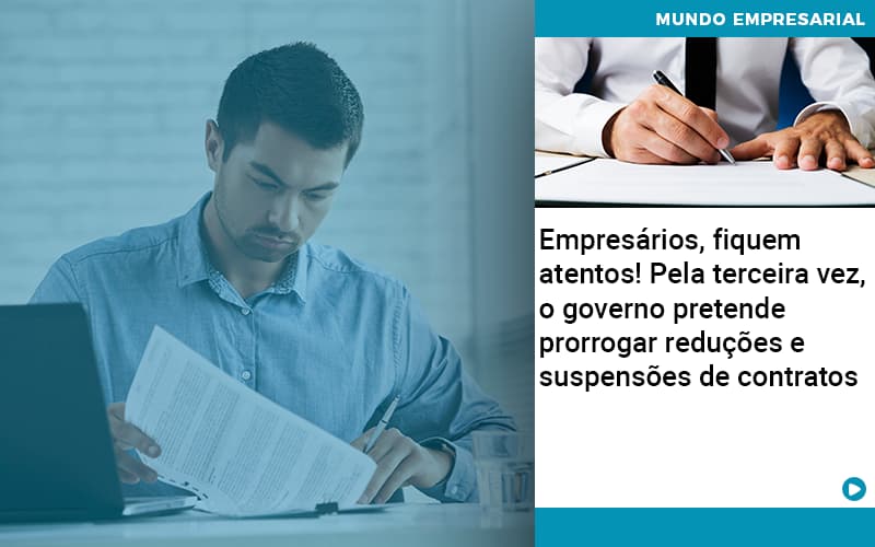 Empresários, fiquem atentos!  Pela terceira vez, o governo pretende prorrogar reduções e suspensões de contratos