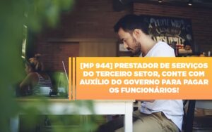 MP 944 - Cooperativas Prestadoras de Serviços podem contar com o Governo