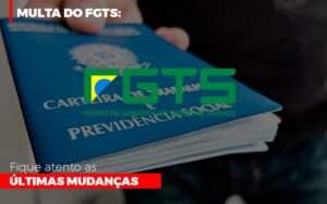 Multa do FGTS: Fique atento as últimas mudanças