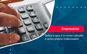 Saiba o que é e como calcular o aviso prévio indenizado!