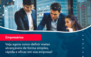 Veja agora como definir metas alcançáveis - de forma simples, rápida e eficaz - em sua empresa!